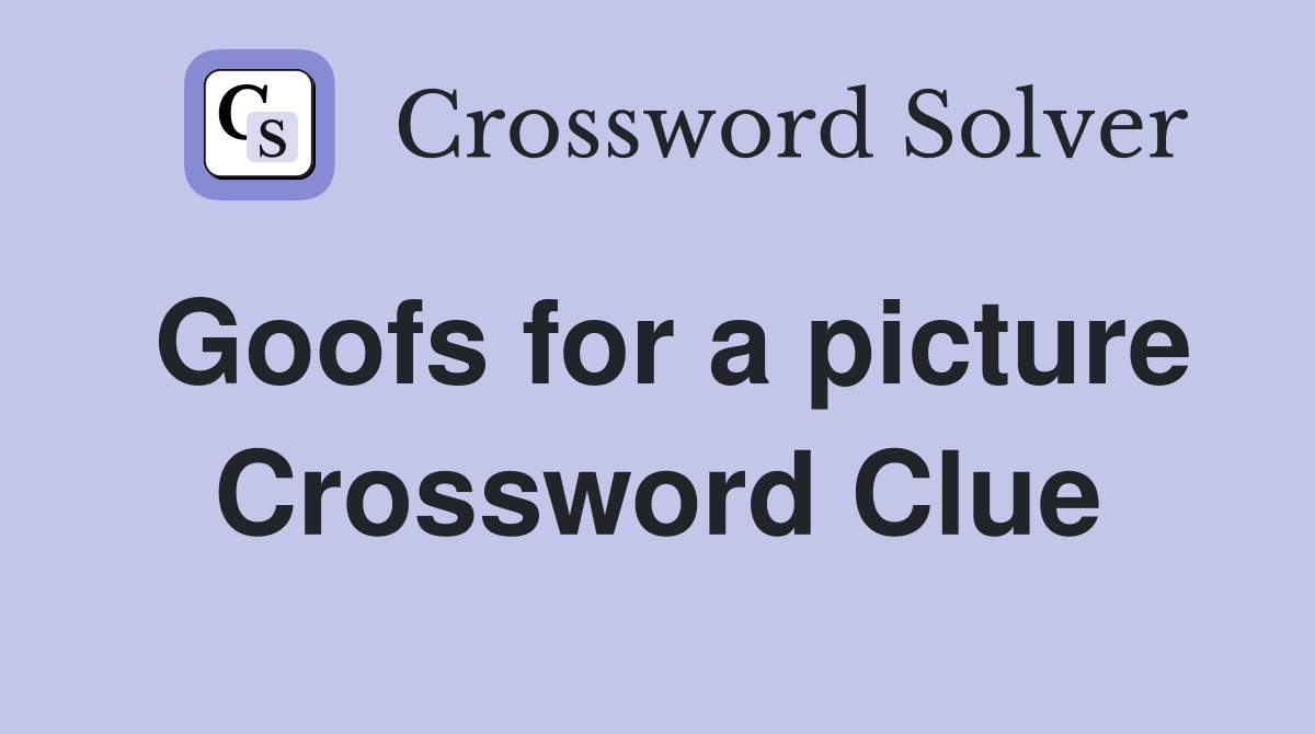Goofs for a picture Crossword Clue