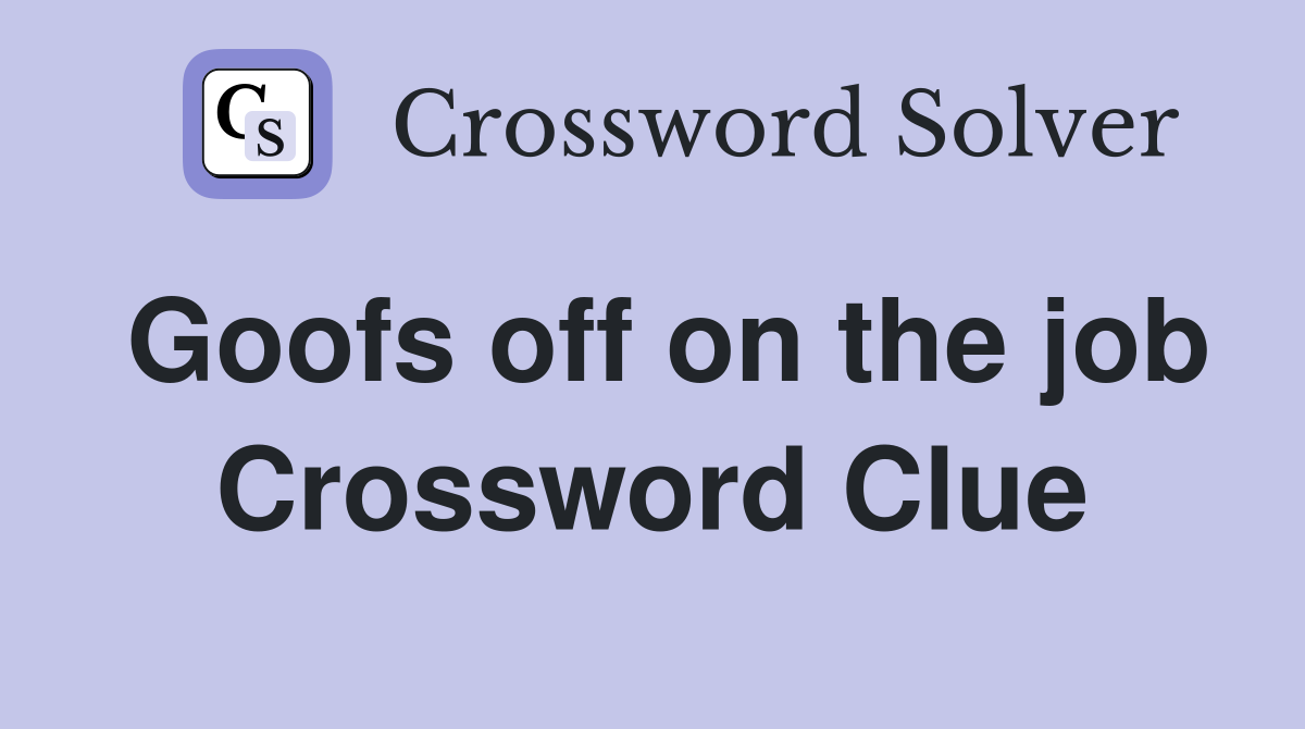 Goofs off on the job Crossword Clue