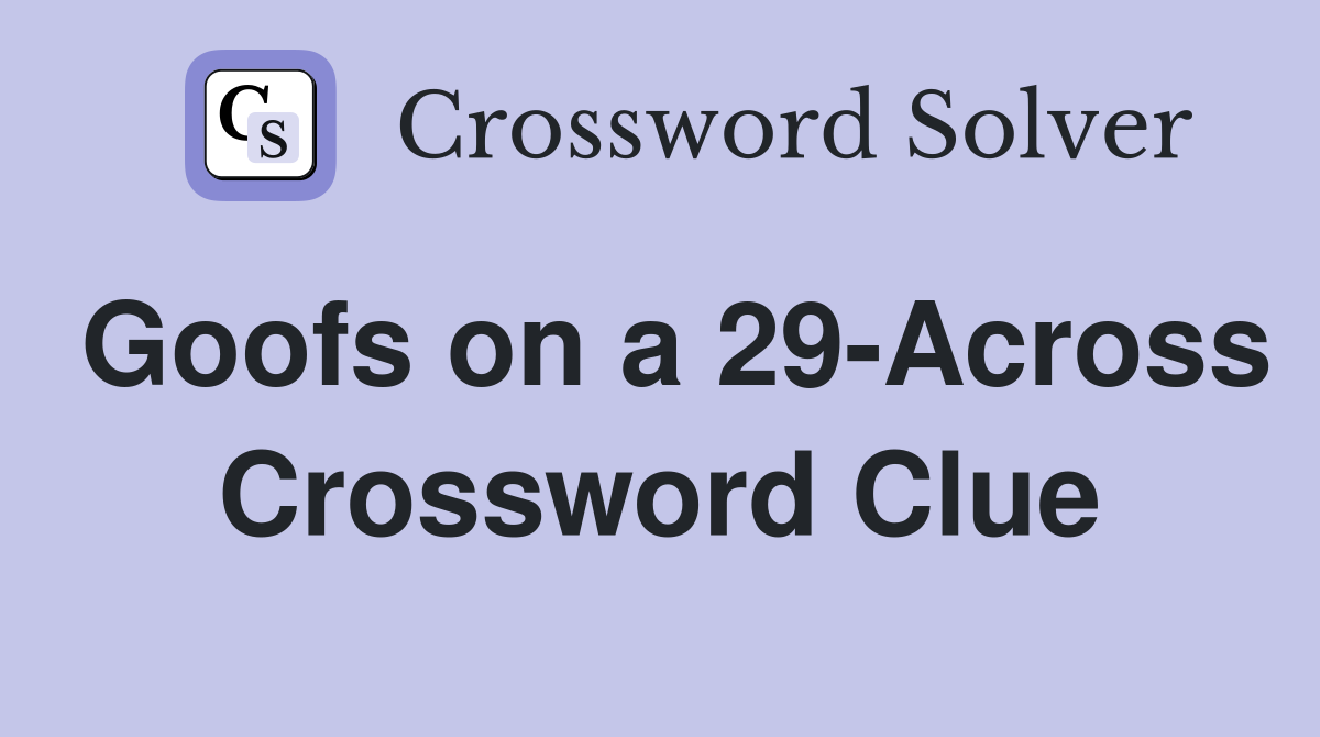Goofs on a 29-Across Crossword Clue