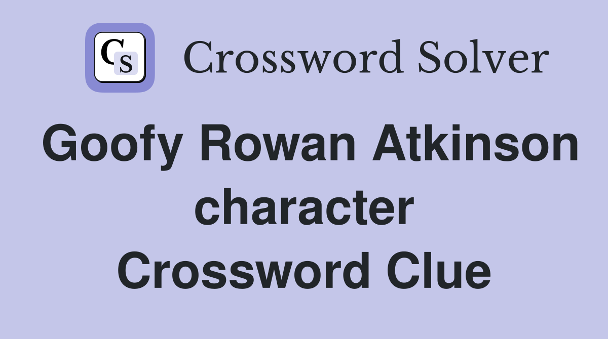 Goofy Rowan Atkinson character Crossword Clue