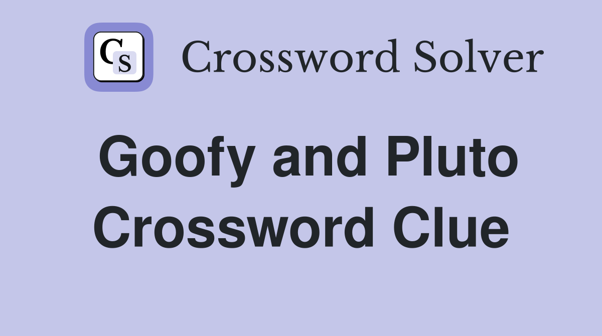 Goofy and Pluto Crossword Clue