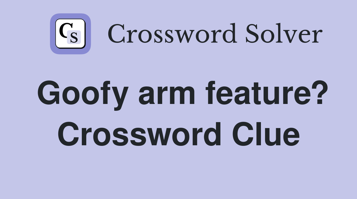 Goofy arm feature? Crossword Clue