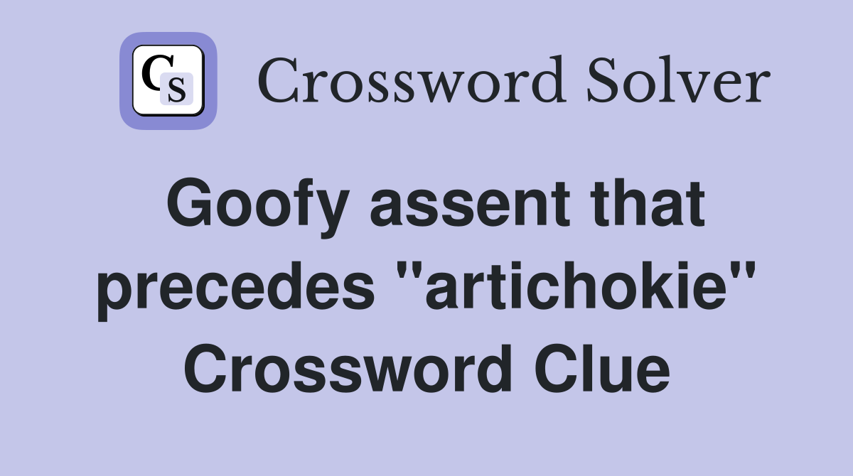 Goofy assent that precedes "artichokie" Crossword Clue