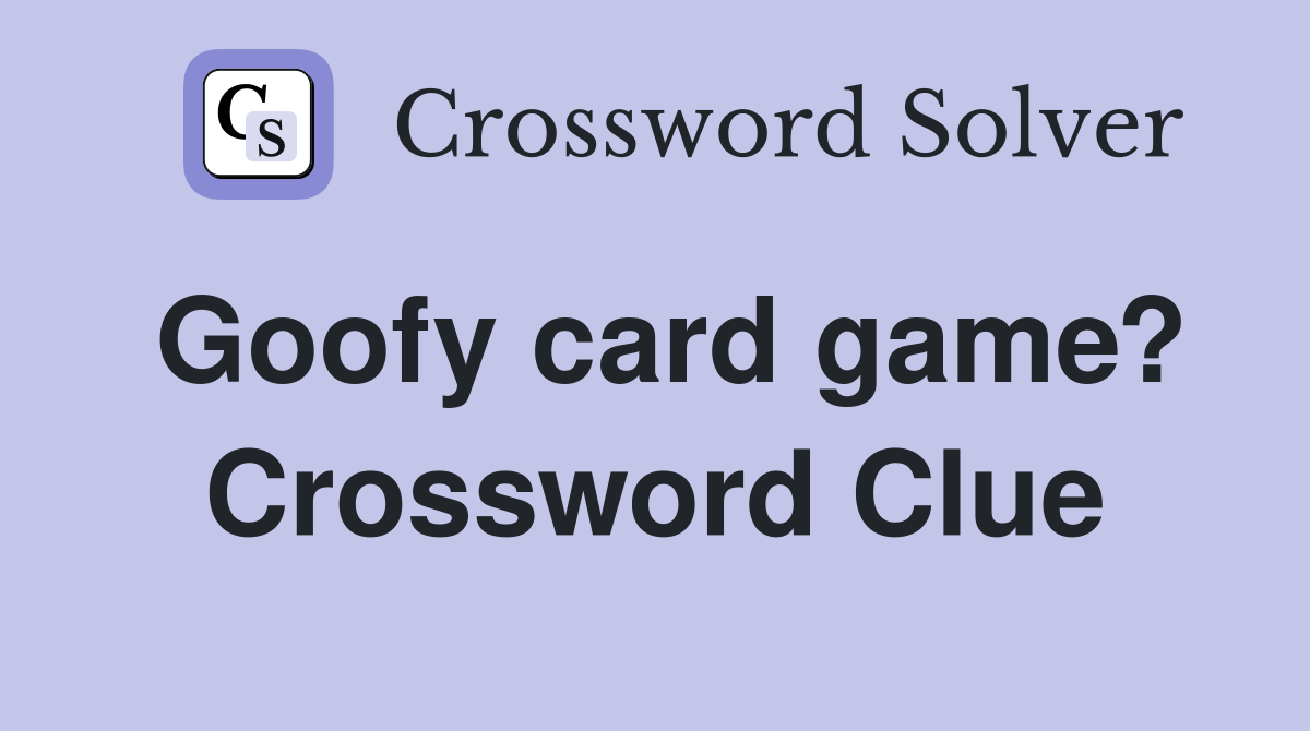 Goofy card game? Crossword Clue