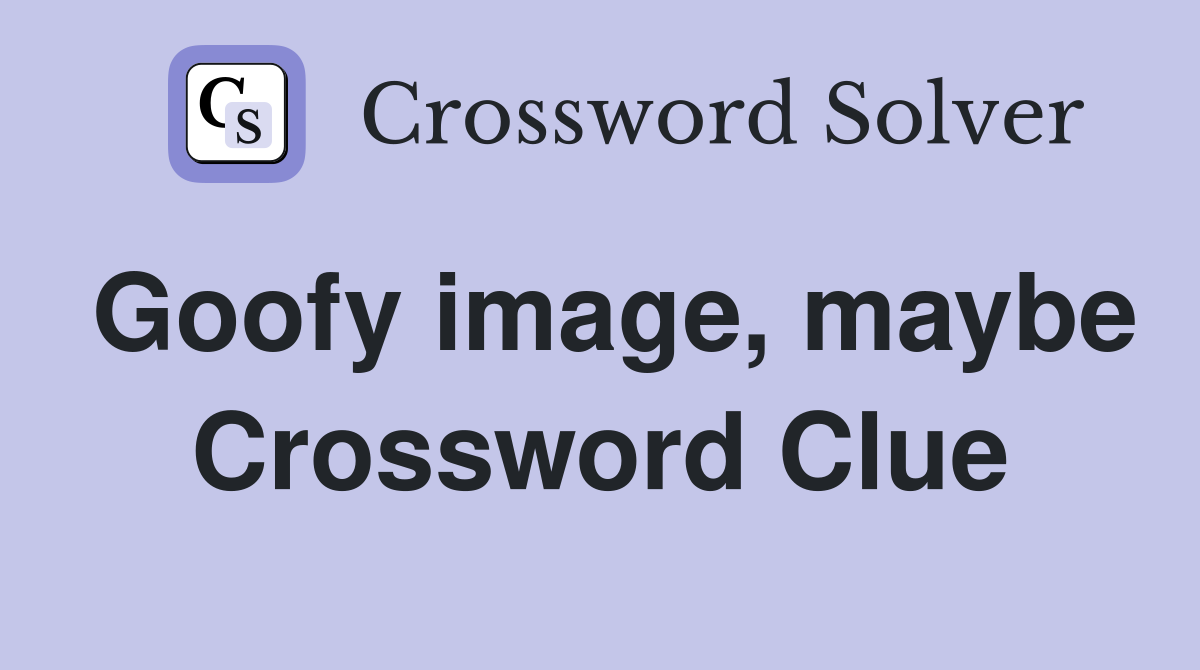 Goofy image, maybe Crossword Clue