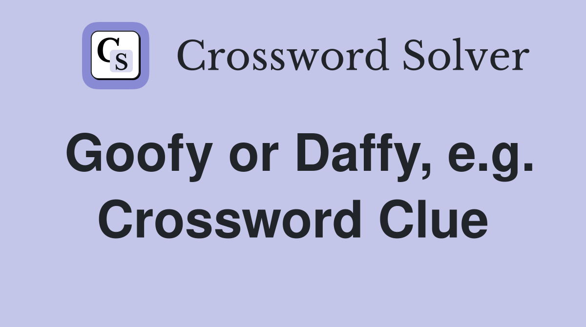 Goofy or Daffy, e.g. Crossword Clue