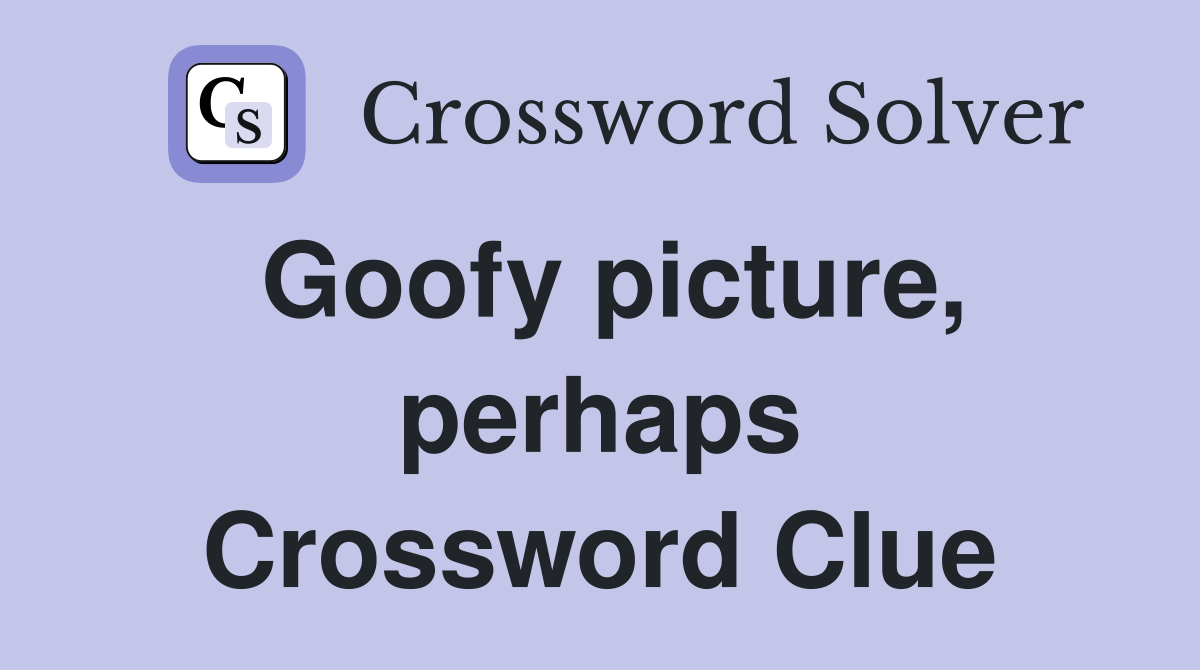 Goofy picture, perhaps Crossword Clue