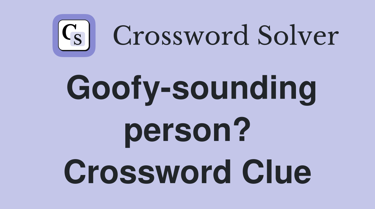 Goofy-sounding person? Crossword Clue