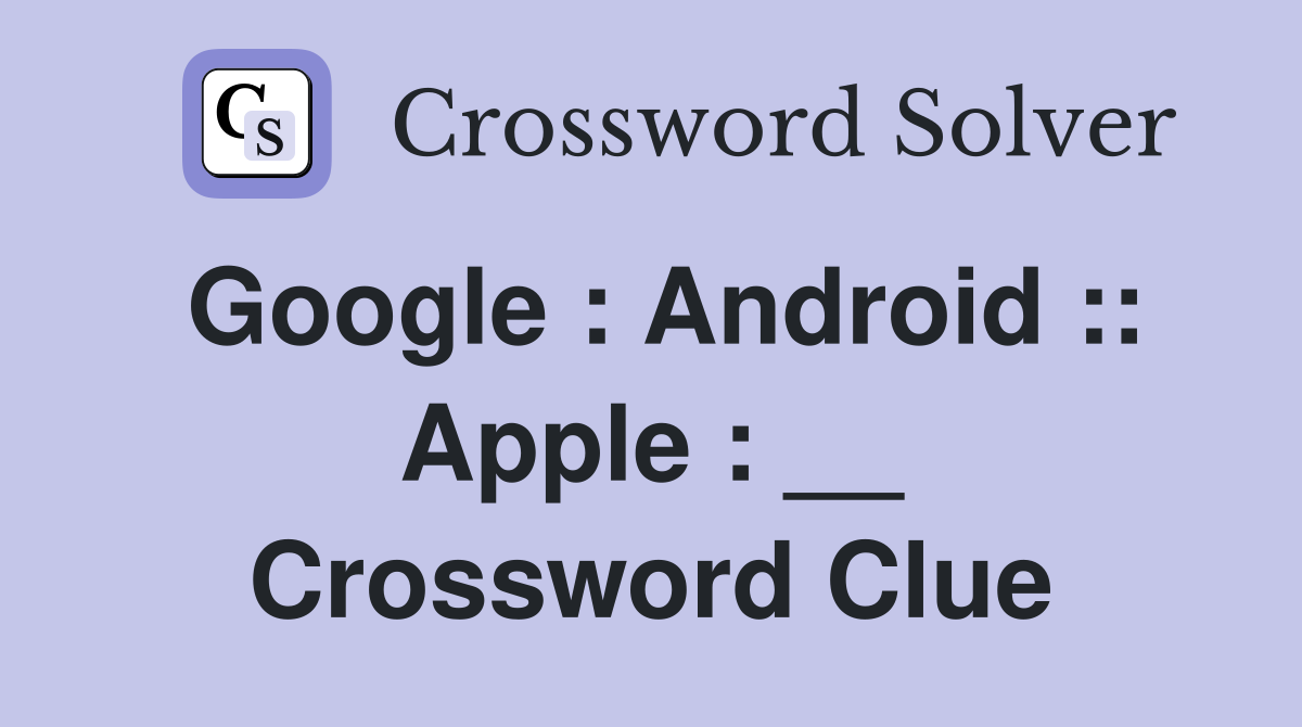 Google : Android :: Apple : __ Crossword Clue