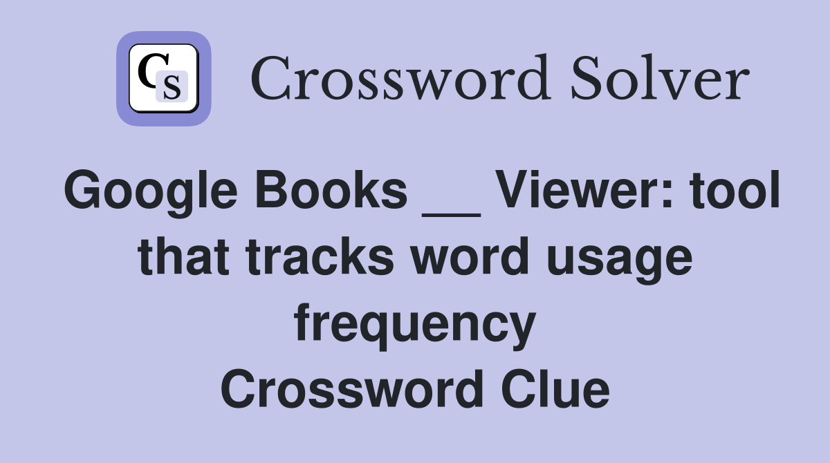 Google Books __ Viewer: tool that tracks word usage frequency Crossword Clue