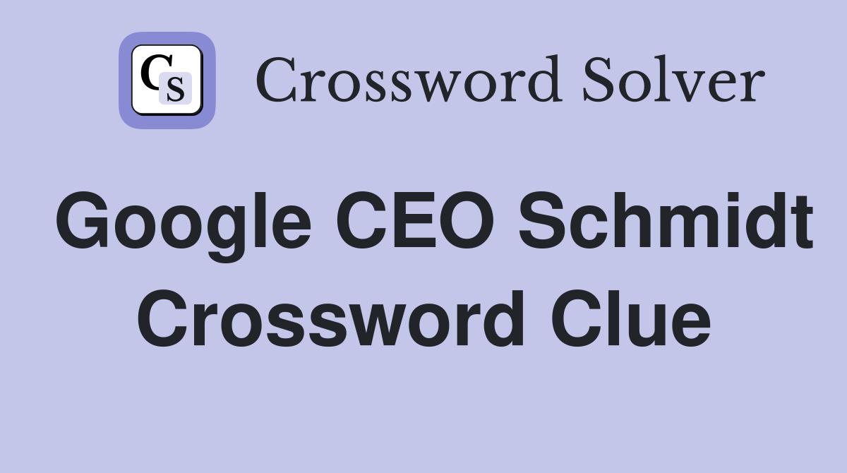 Google CEO Schmidt Crossword Clue