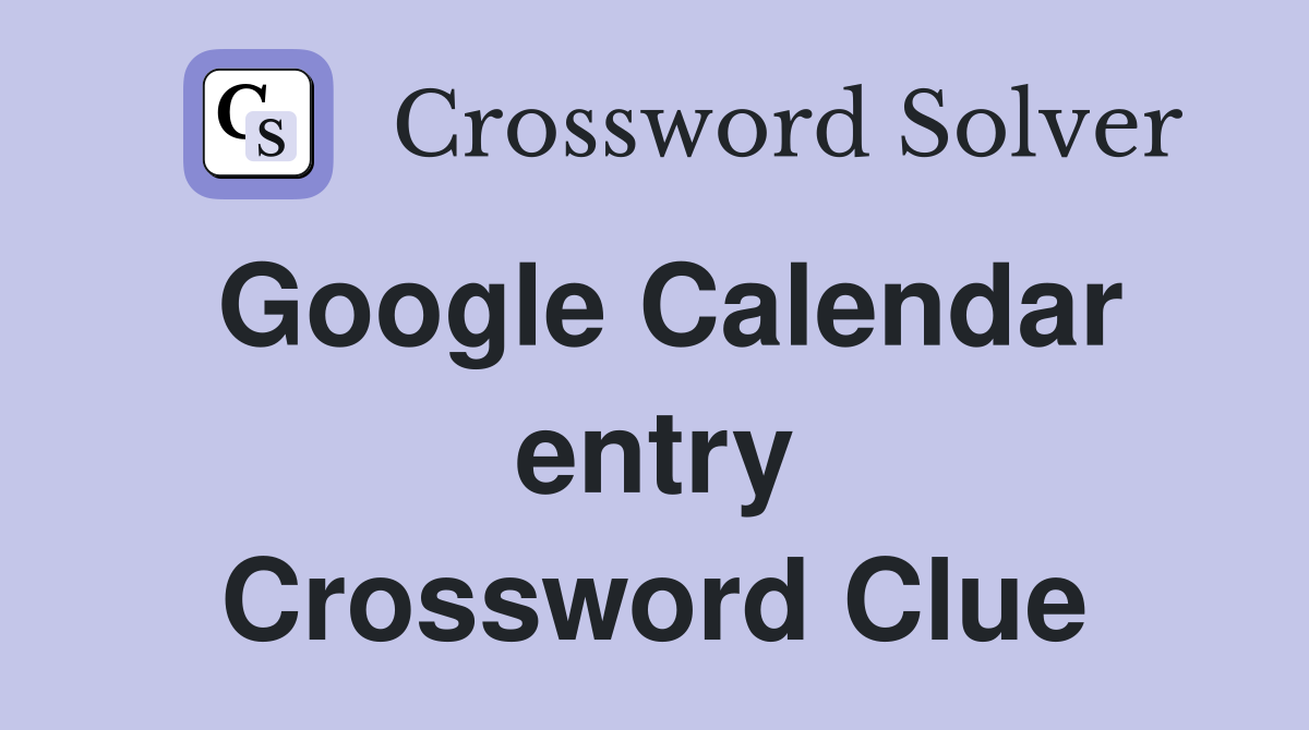 Google Calendar entry Crossword Clue