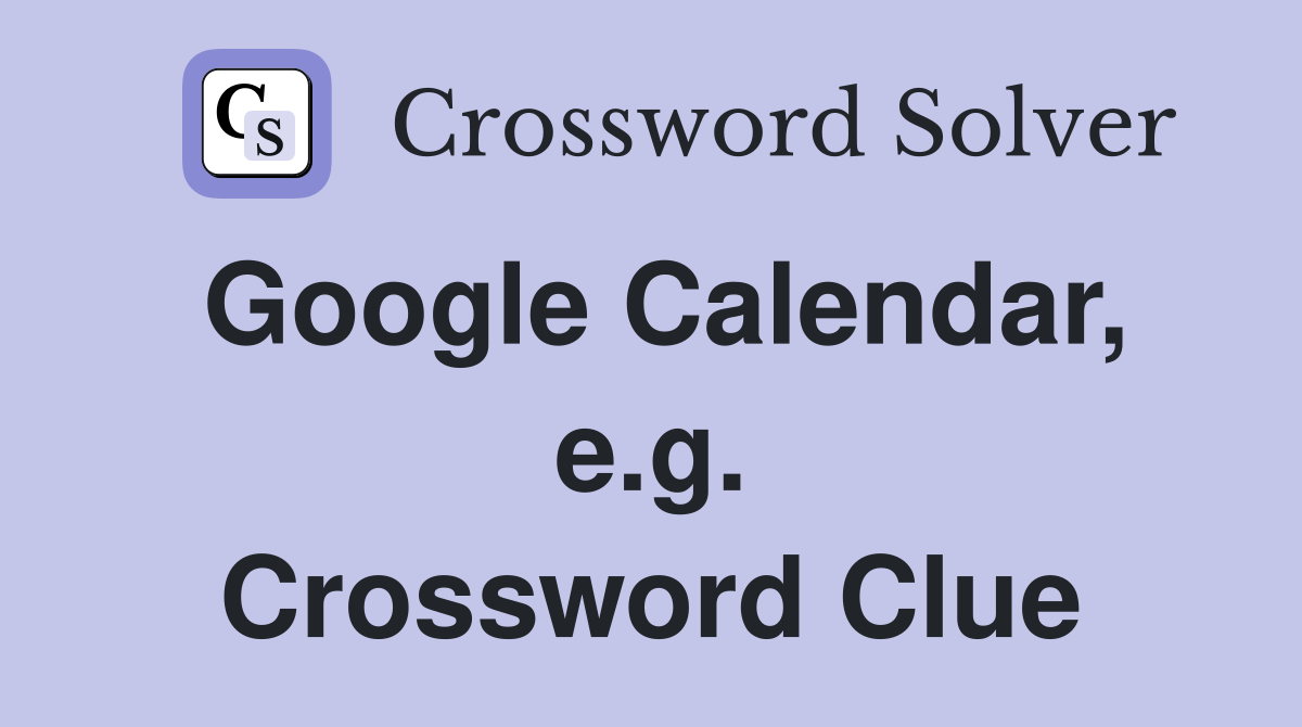 Google Calendar, e.g. Crossword Clue