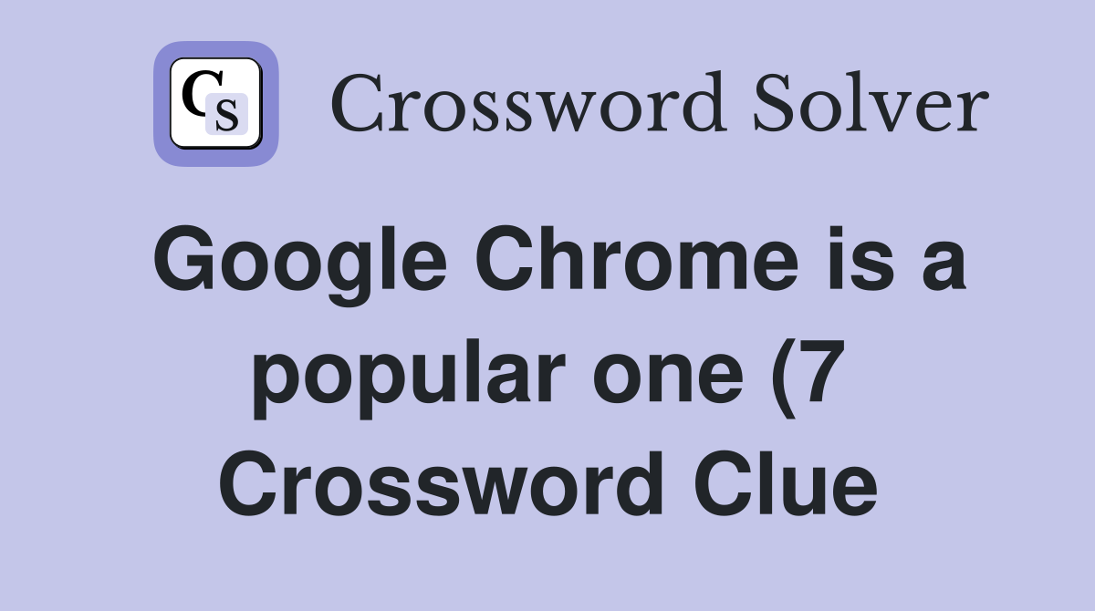 Google Chrome is a popular one (7) Crossword Clue Answers Crossword Google Chrome is a popular one (7) Crossword Clue Answers Crossword