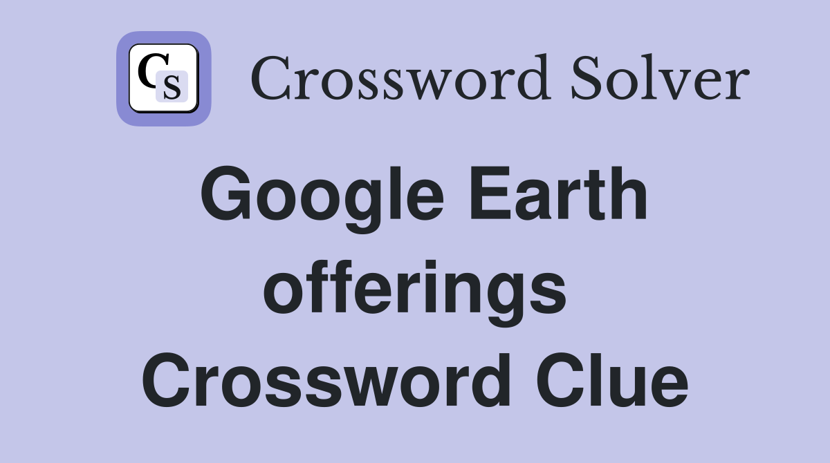 Google Earth offerings Crossword Clue