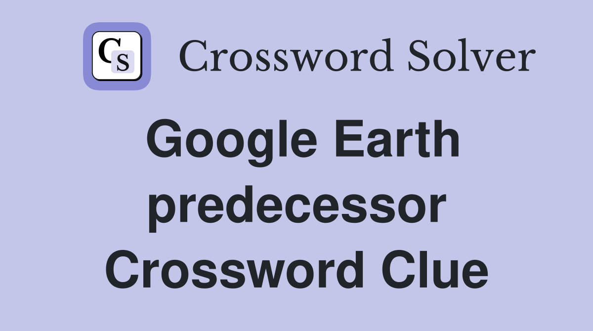 Google Earth predecessor Crossword Clue