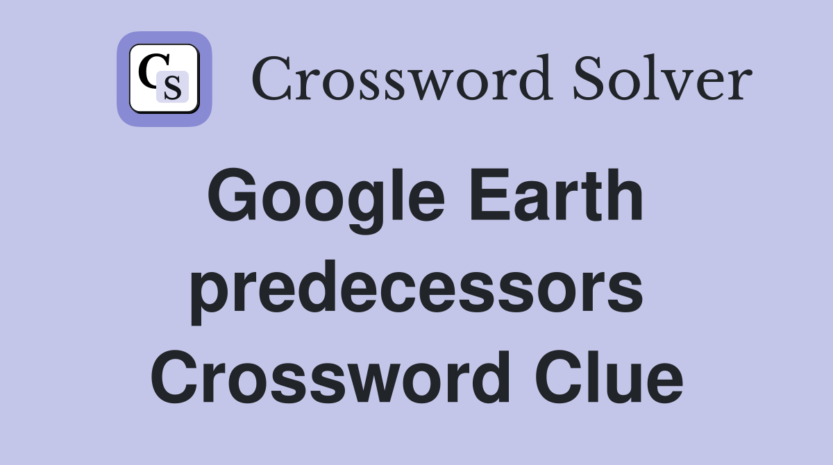 Google Earth predecessors Crossword Clue