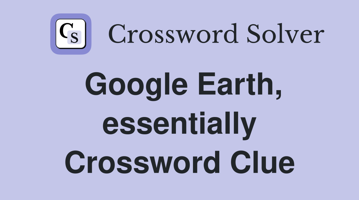 Google Earth, essentially Crossword Clue