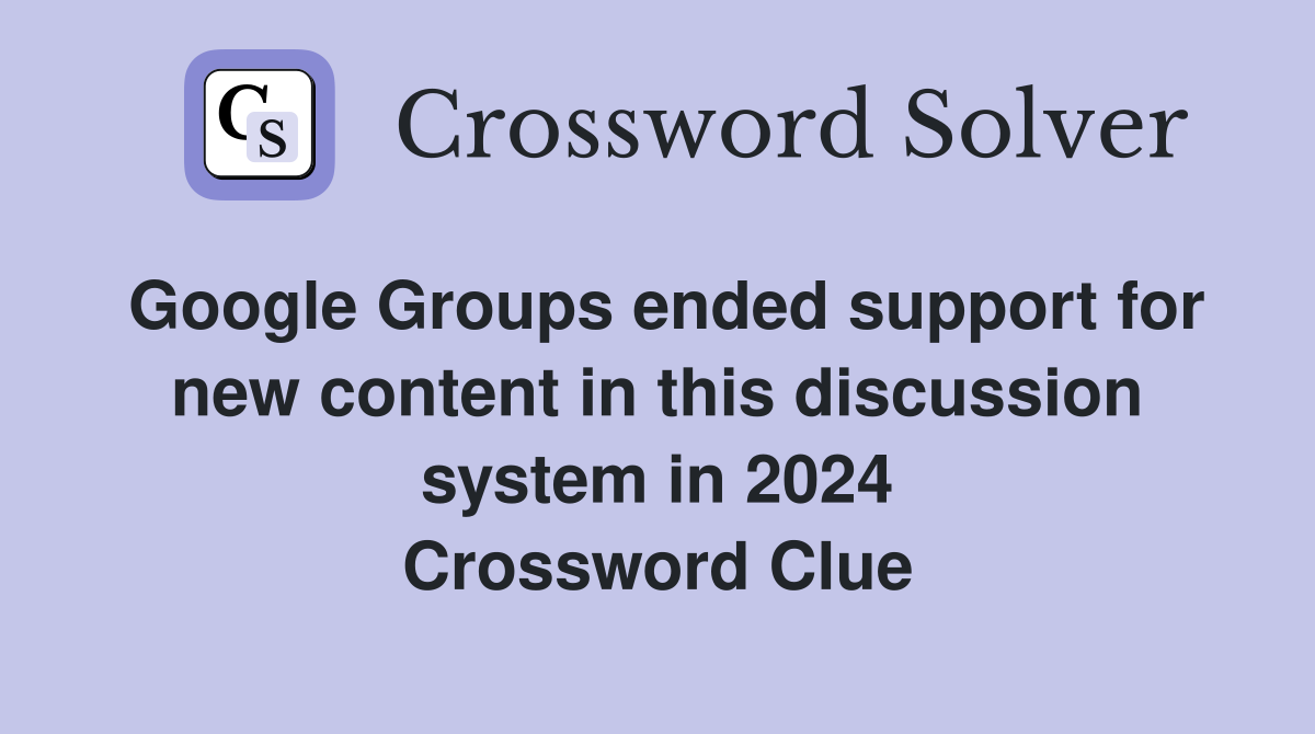 Google Groups ended support for new content in this discussion system in 2024 Crossword Clue