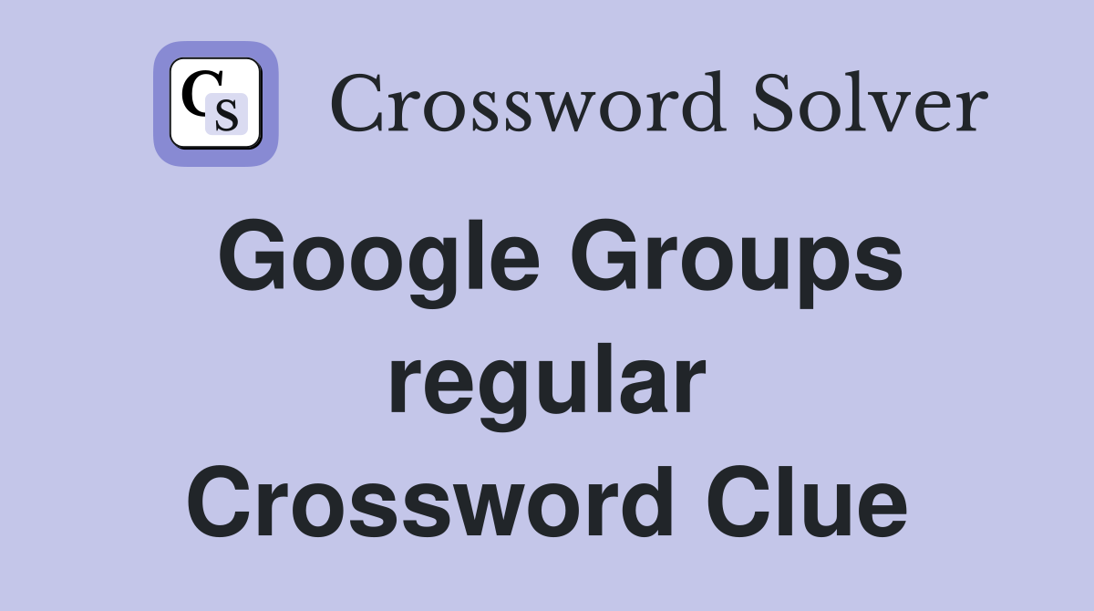 Google Groups regular Crossword Clue