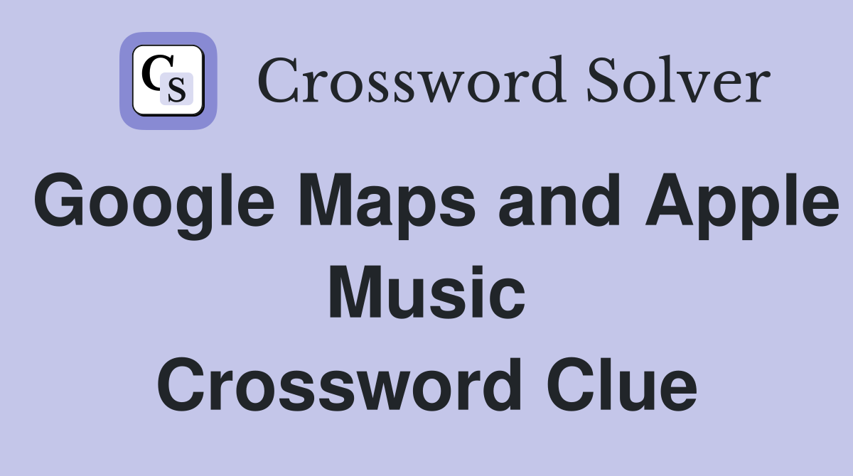 Google Maps and Apple Music Crossword Clue