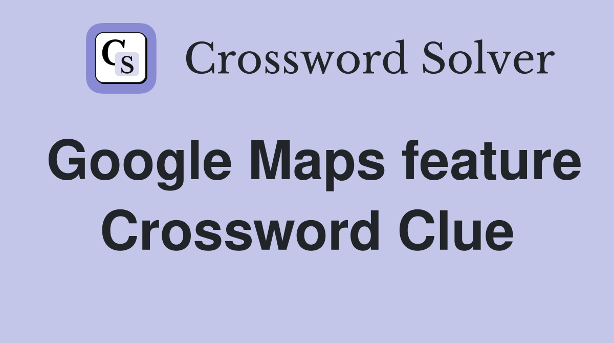 Google Maps feature Crossword Clue