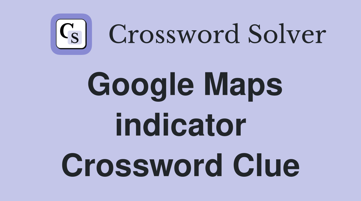 Google Maps indicator Crossword Clue