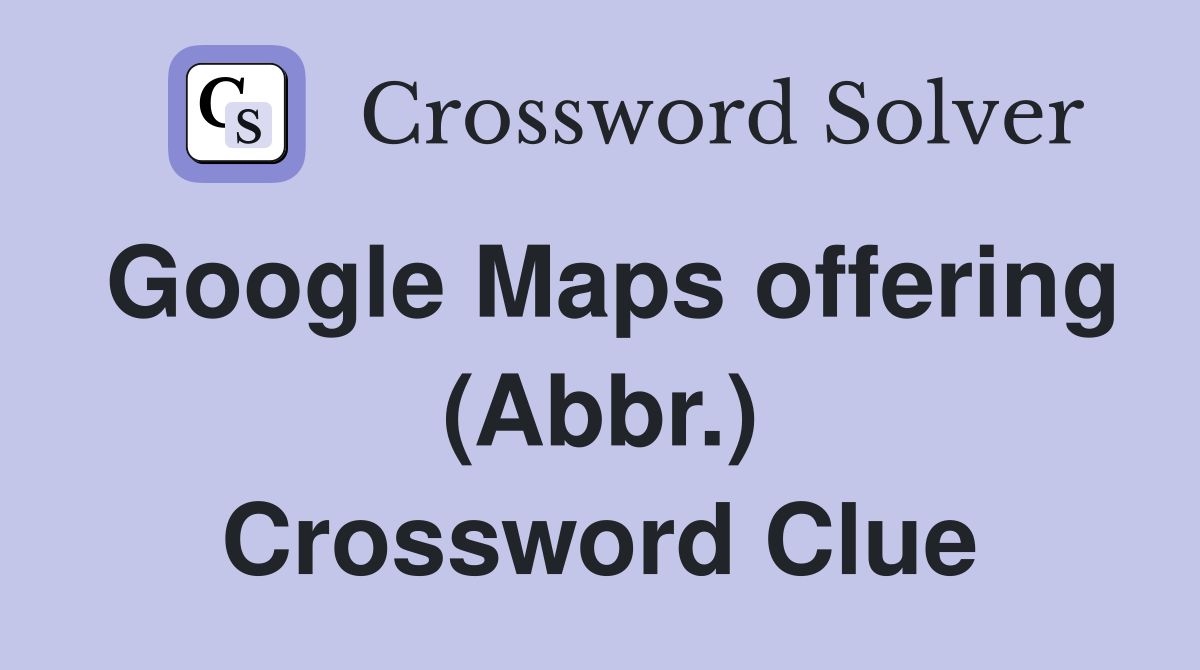Google Maps offering (Abbr.) Crossword Clue
