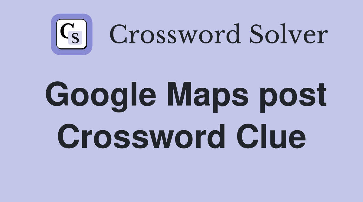 Google Maps post Crossword Clue