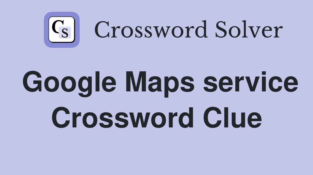 Google Maps service Crossword Clue