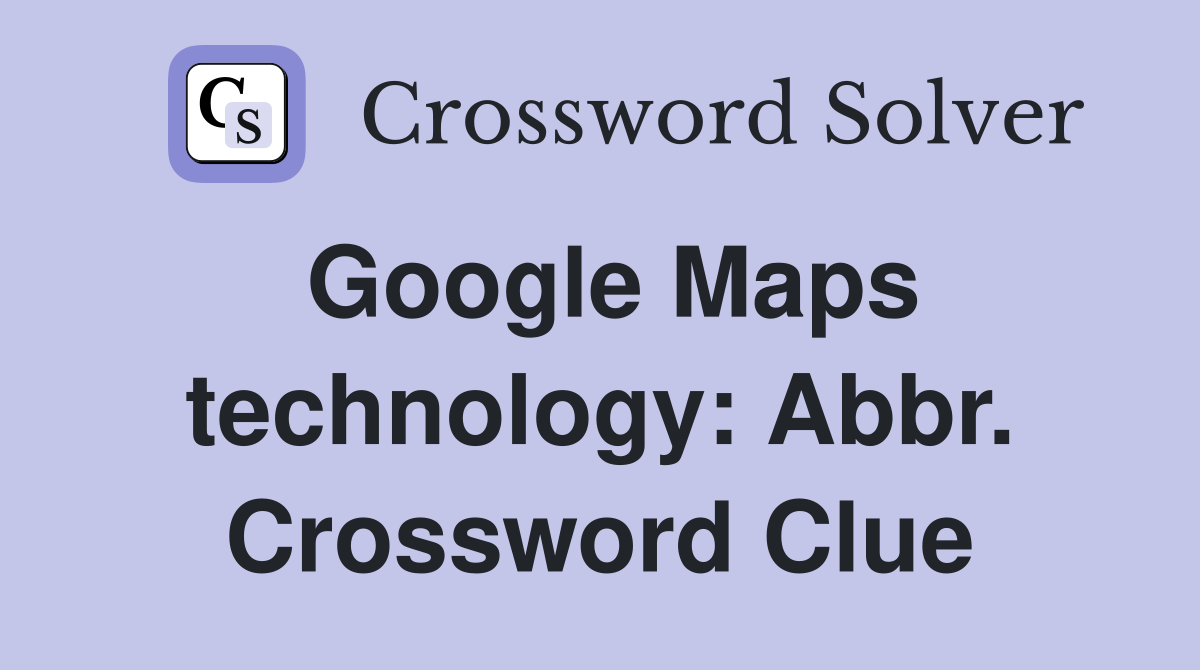 Google Maps technology: Abbr. Crossword Clue