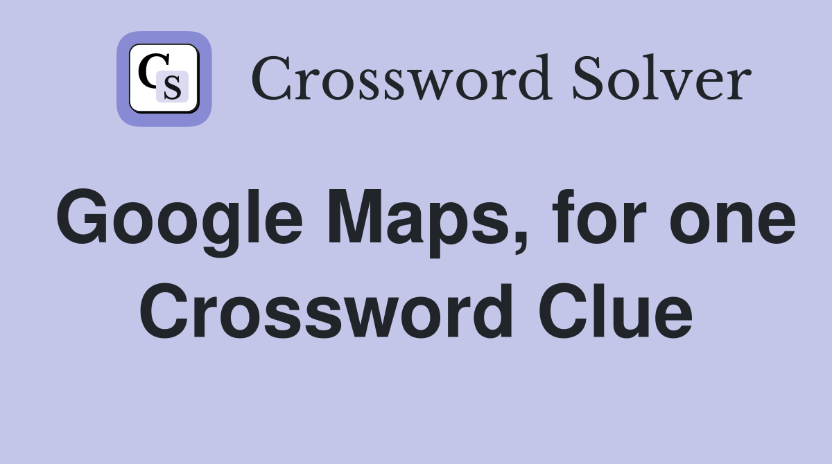 Google Maps, for one Crossword Clue