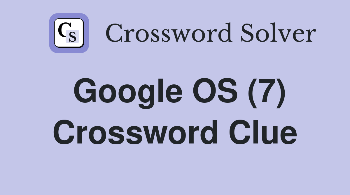Google OS (7) Crossword Clue