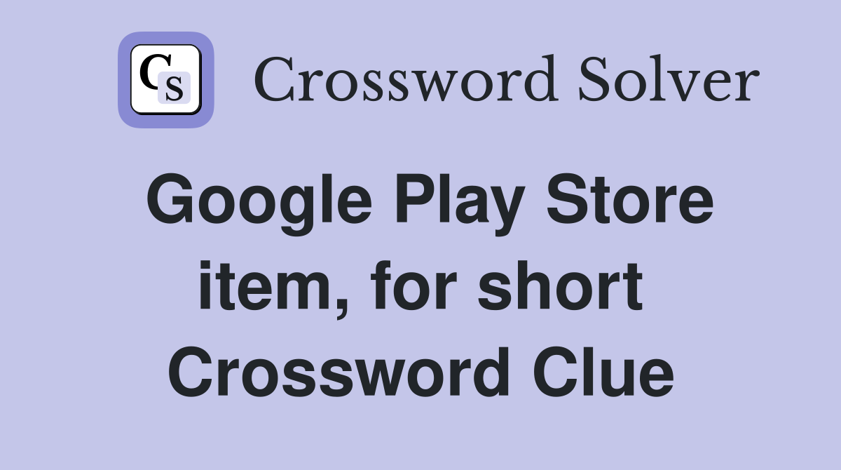 Google Play Store item, for short Crossword Clue