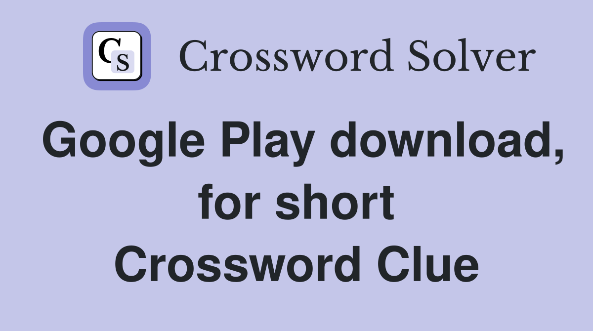 Google Play download, for short Crossword Clue