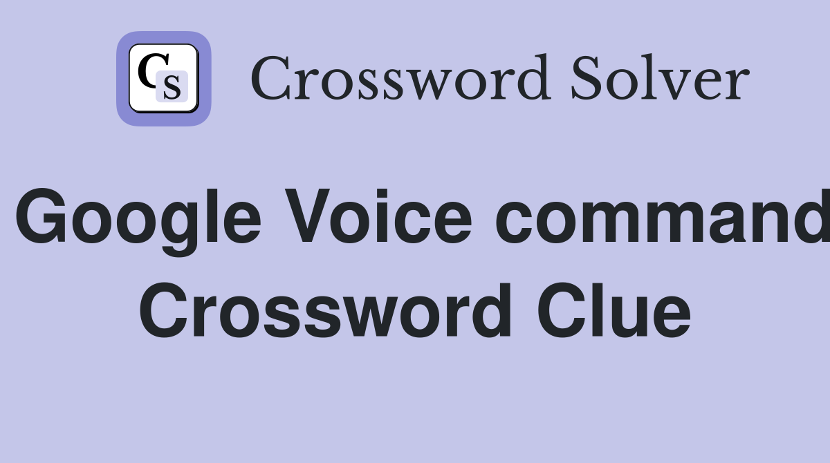 Google Voice command Crossword Clue