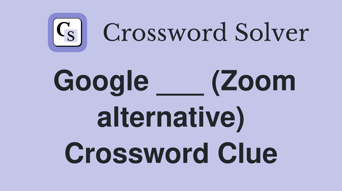 Google ___ (Zoom alternative) Crossword Clue