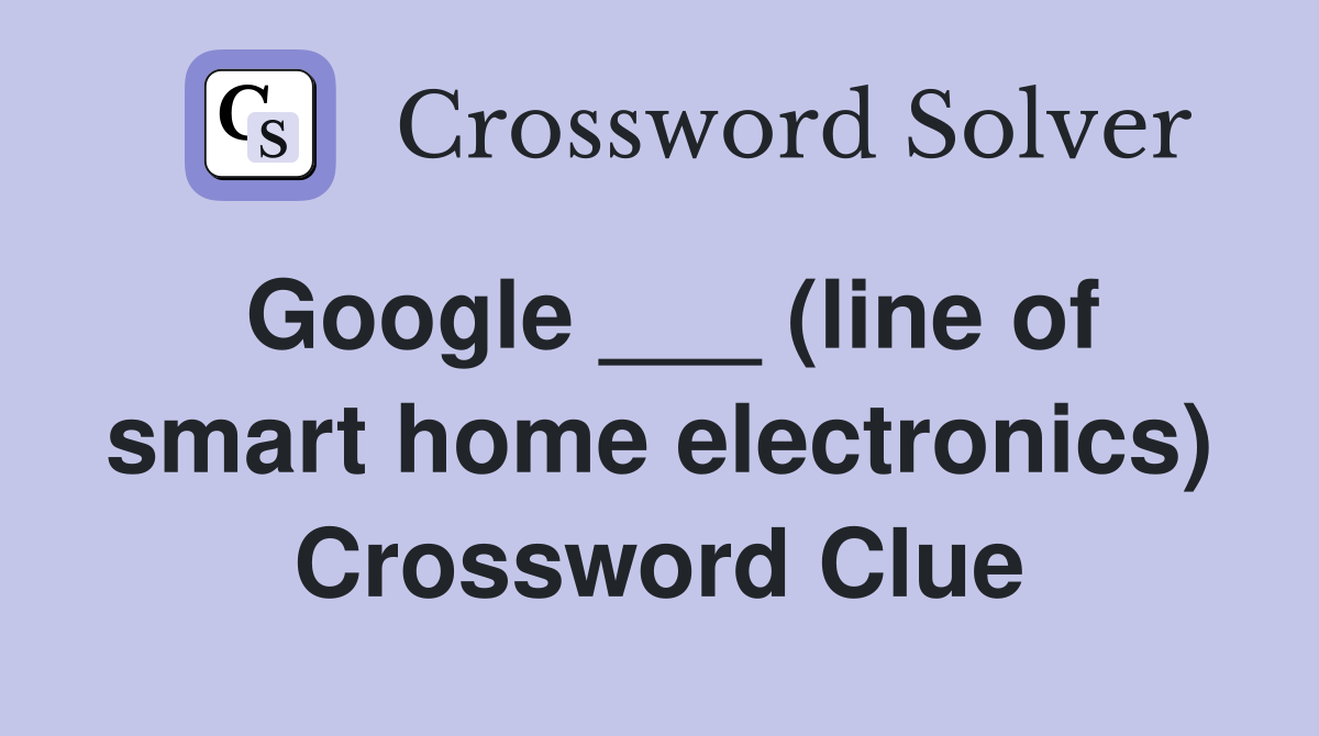 Google (line of smart home electronics) Crossword Clue Answers