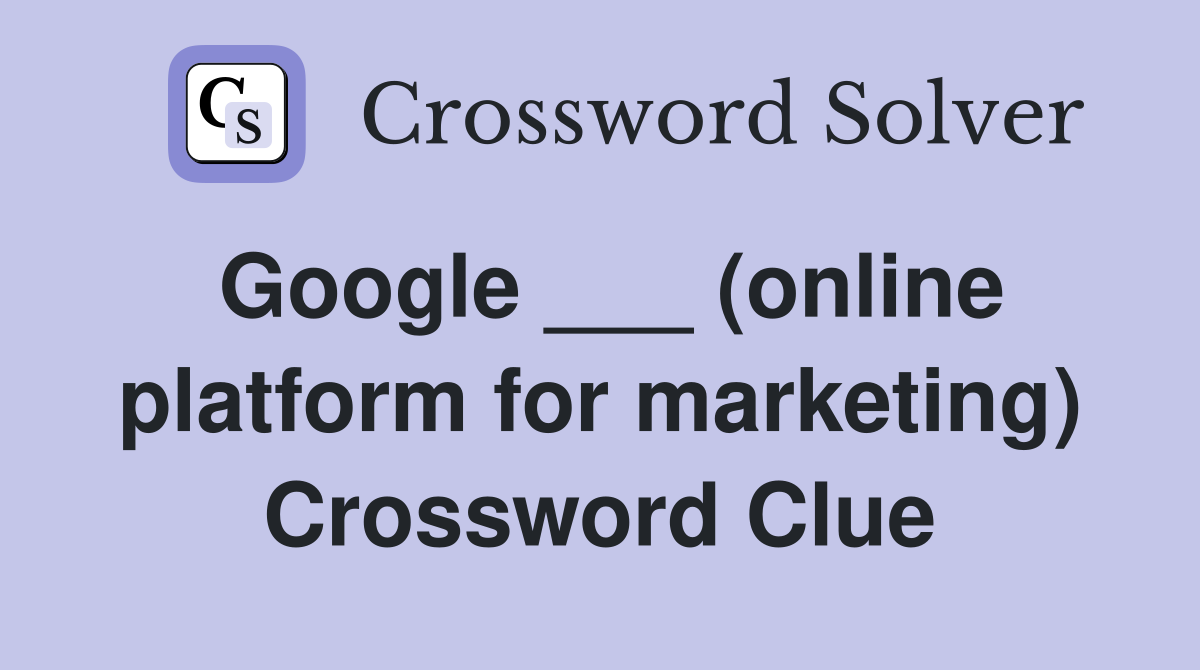 Google ___ (online platform for marketing) Crossword Clue