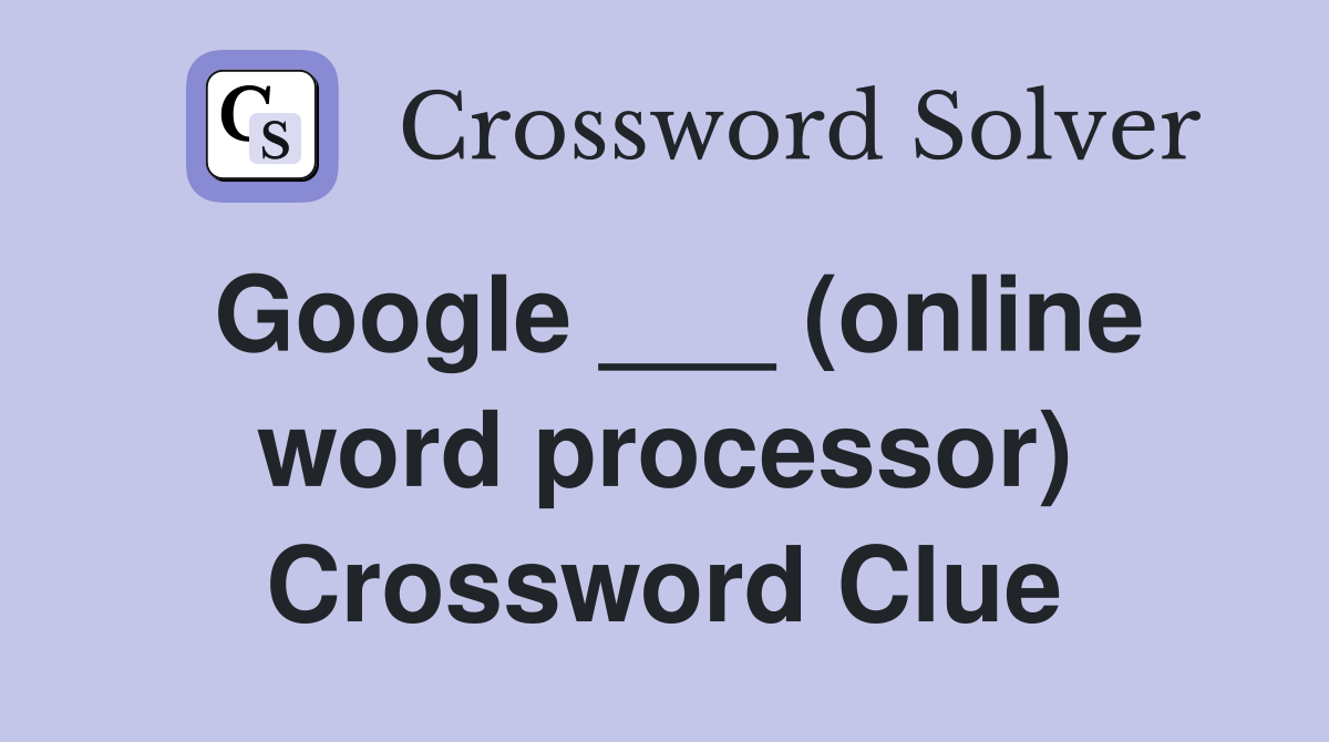 Google ___ (online word processor) Crossword Clue