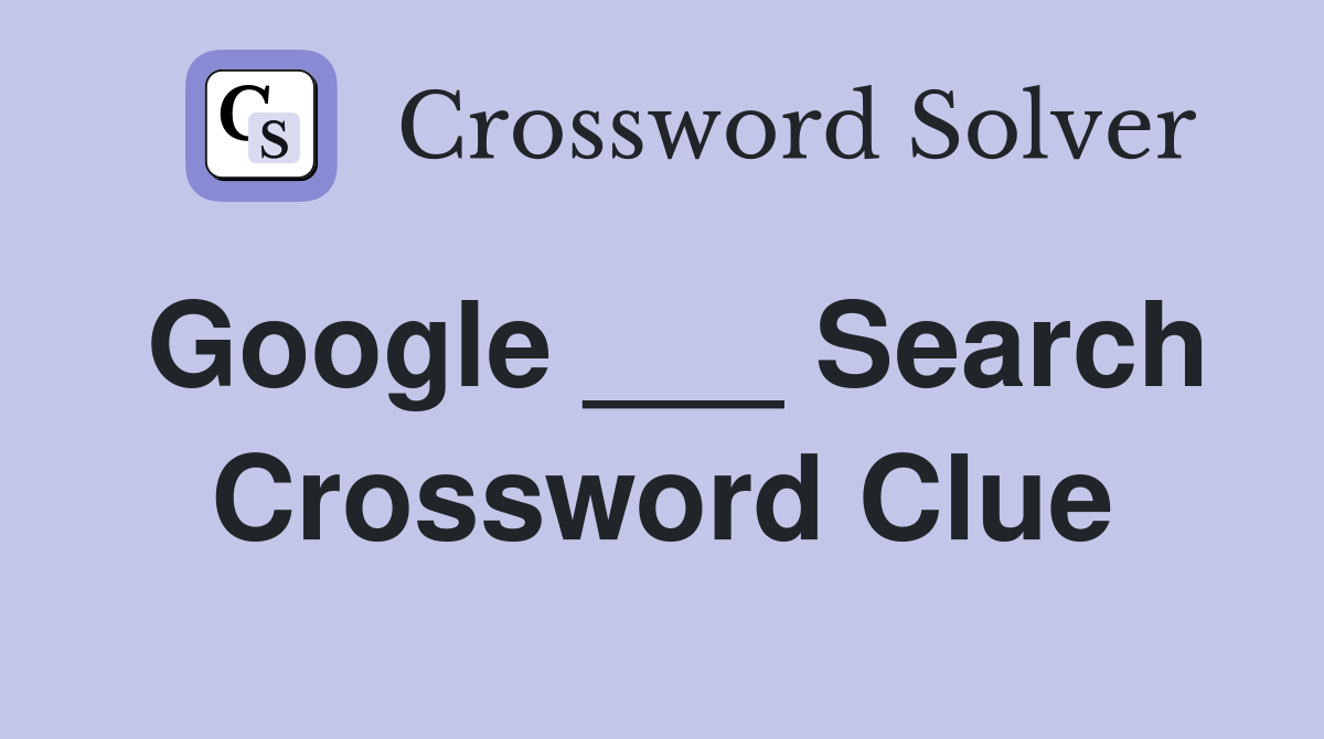 Google ___ Search Crossword Clue