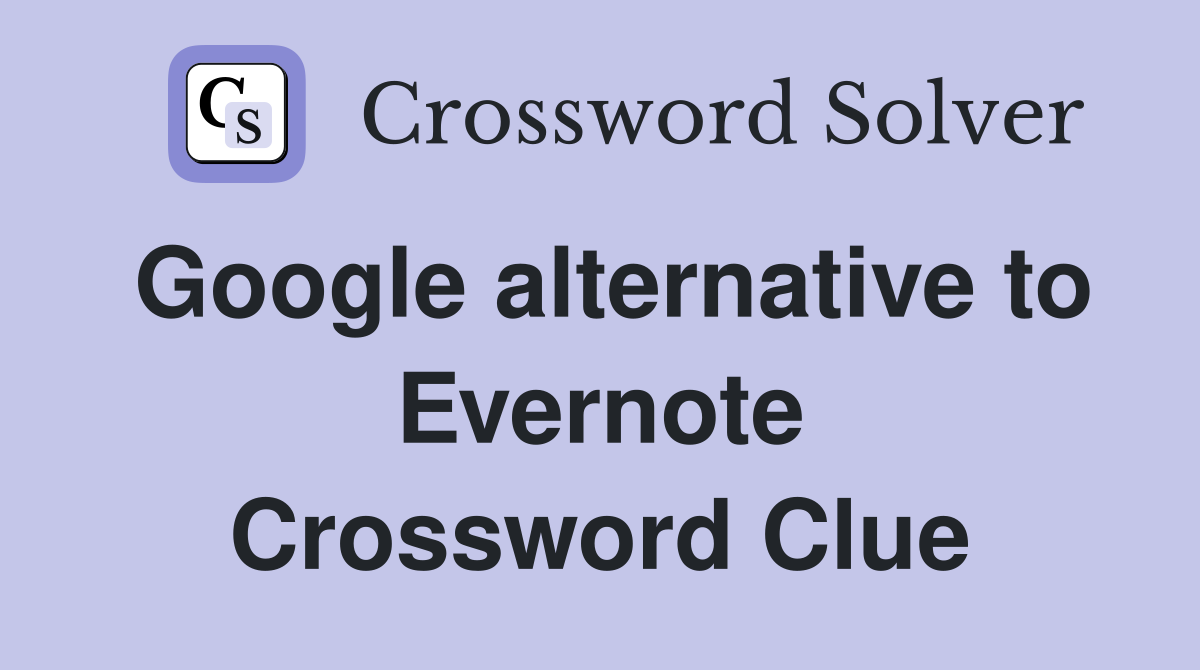 Google alternative to Evernote Crossword Clue