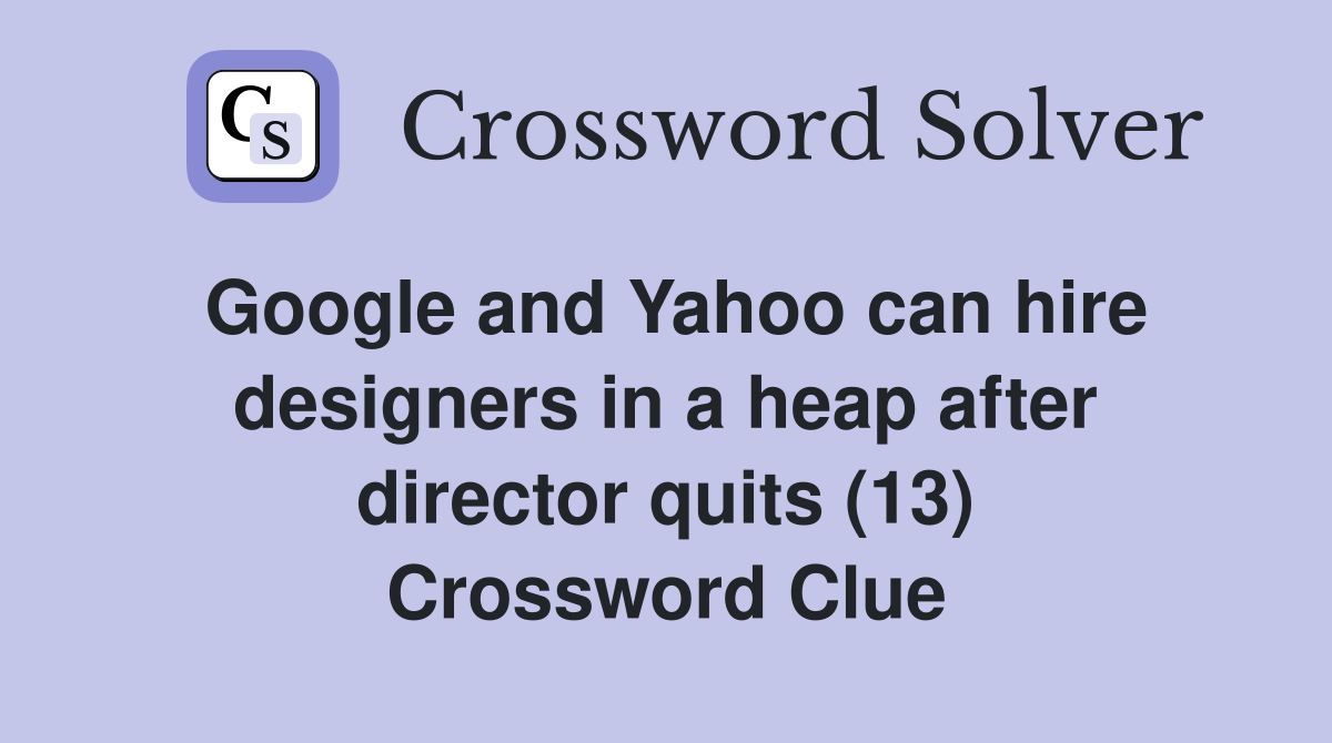 Google and Yahoo can hire designers in a heap after director quits (13) Crossword Clue