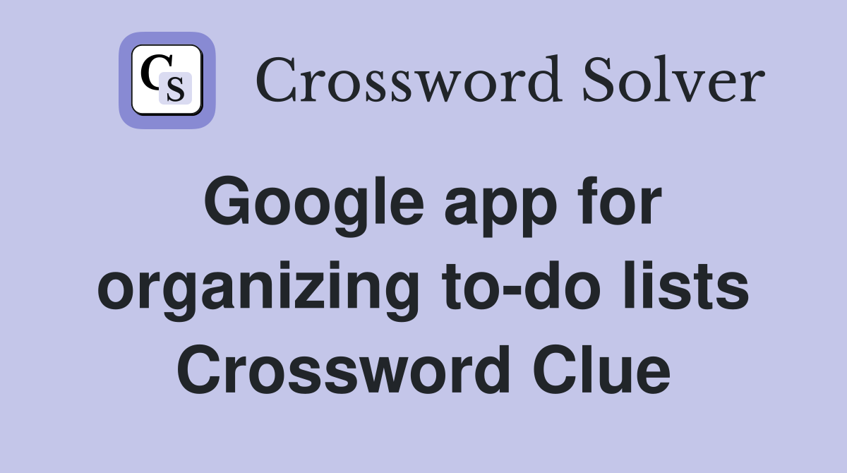 Google app for organizing to-do lists Crossword Clue
