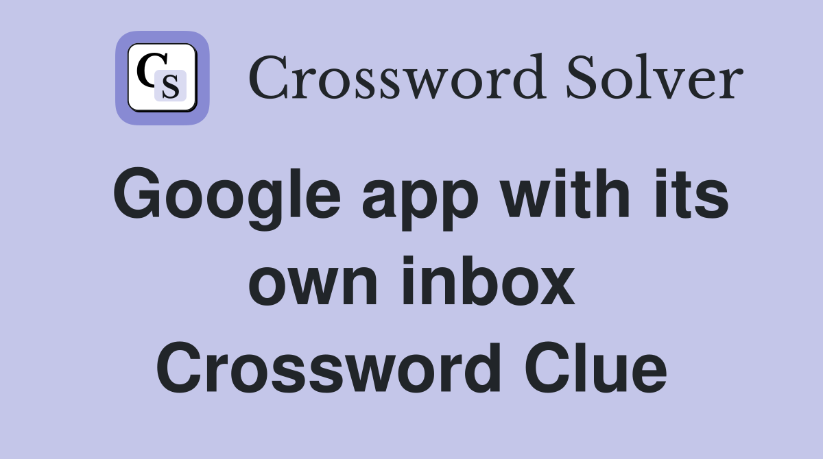 Google app with its own inbox Crossword Clue