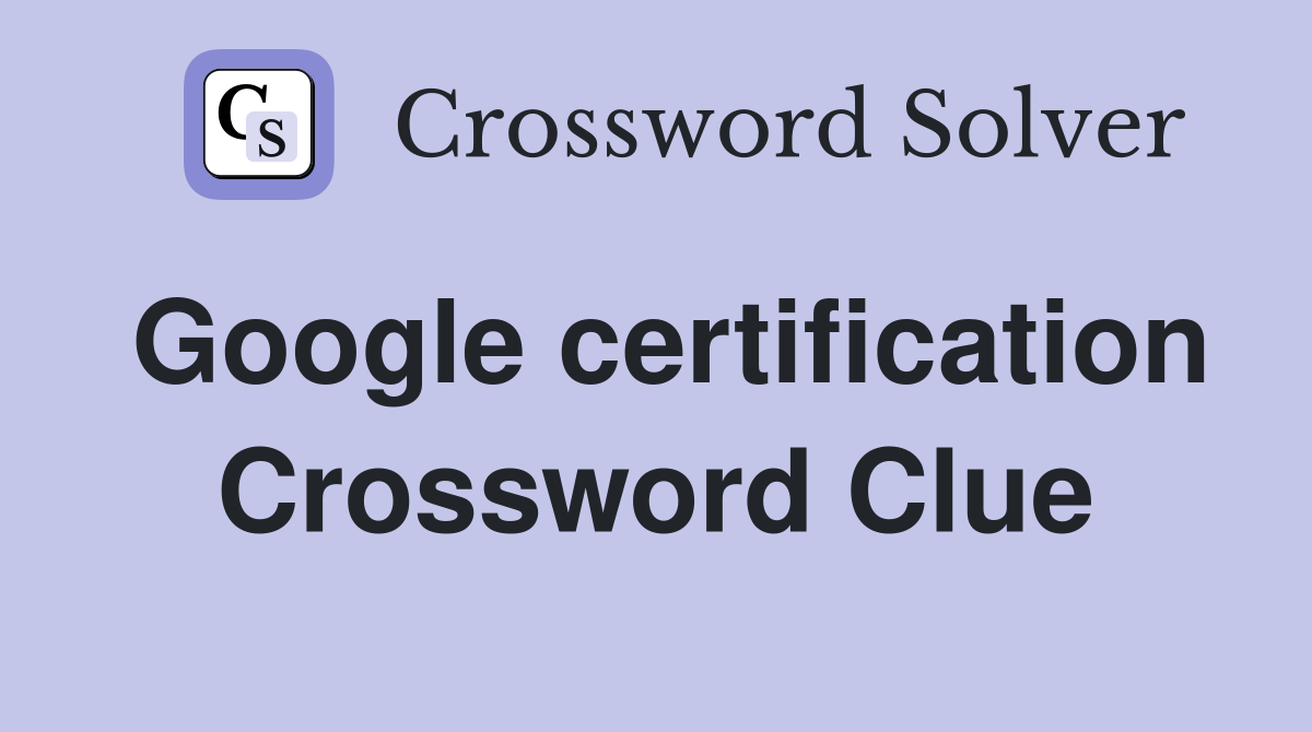 Google certification Crossword Clue