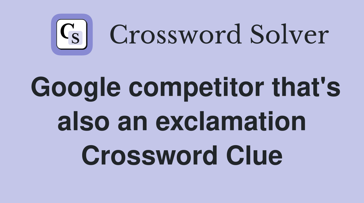 Google competitor that's also an exclamation Crossword Clue