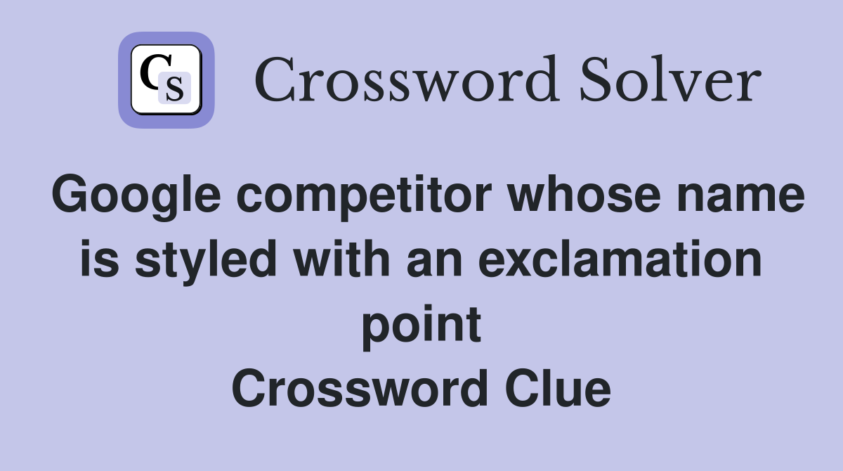 Google competitor whose name is styled with an exclamation point Crossword Clue