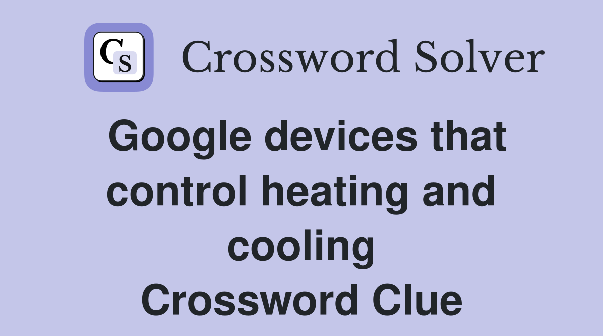 Google devices that control heating and cooling Crossword Clue