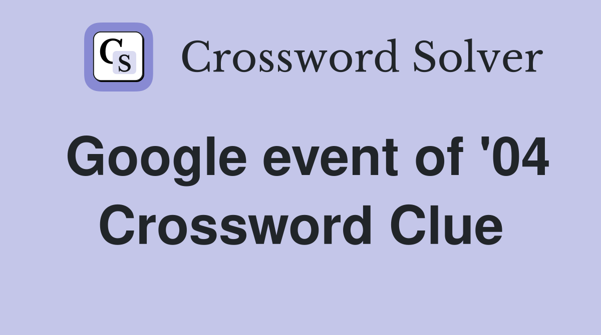 Google event of '04 Crossword Clue